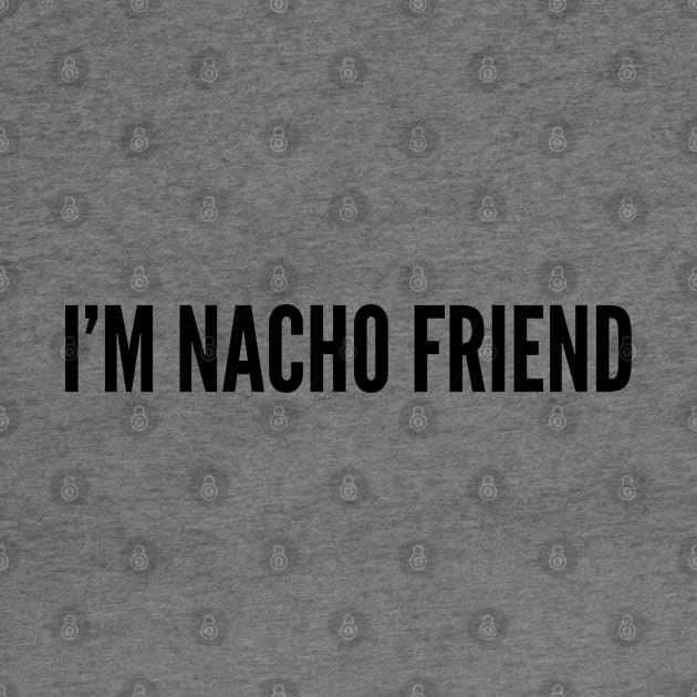 Cute Joke - I'm Nacho Friend - Cute Slogan Humor Statement Nacho Joke by sillyslogans